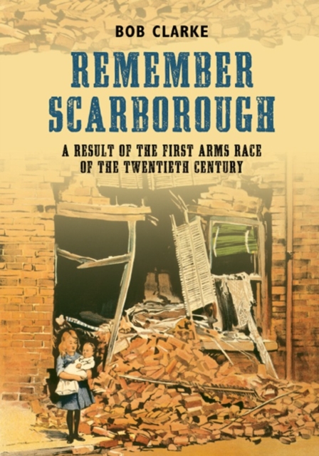 Remember Scarborough : A Result of the First Arms Race of the Twentieth Century, EPUB eBook