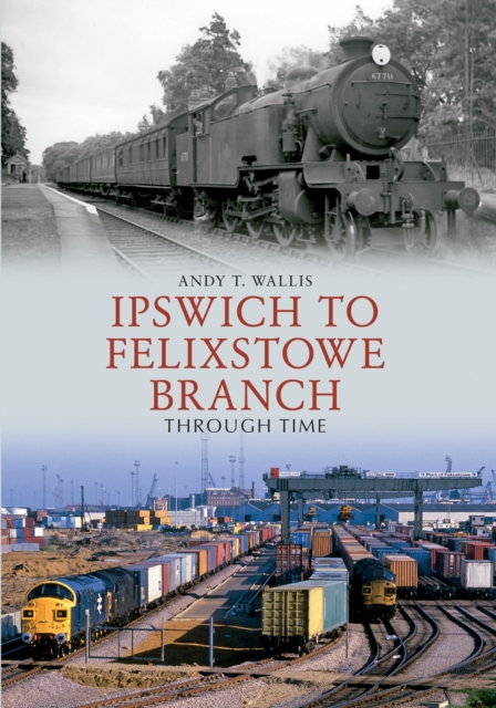 Ipswich to Felixstowe Branch Through Time, EPUB eBook