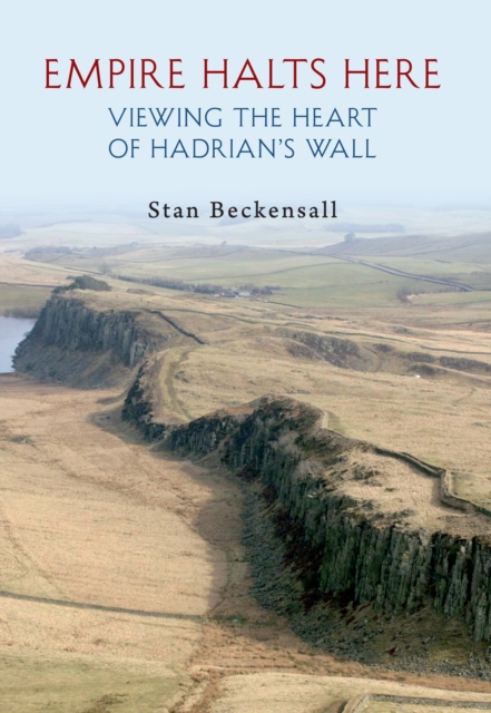 Empire Halts Here : Viewing the Heart of Hadrian's Wall, EPUB eBook