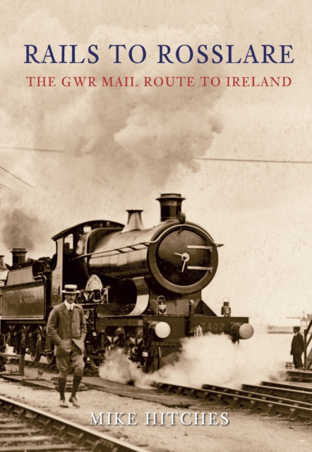 Rails to Rosslare : The GWR Mail Route to Ireland, EPUB eBook