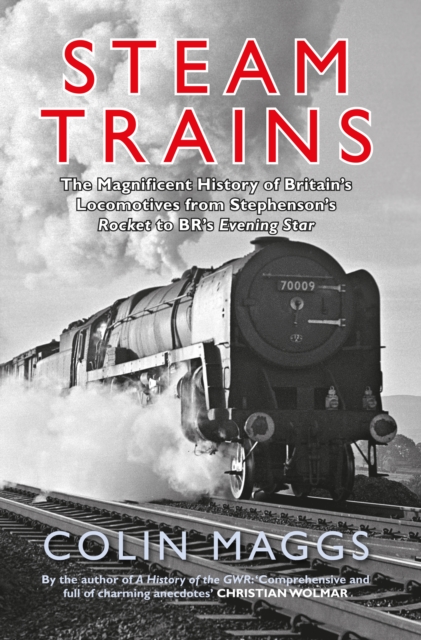 Steam Trains : The Magnificent History of Britain's Locomotives from Stephenson's Rocket to BR's Evening Star, EPUB eBook