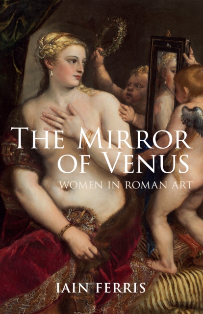 The Mirror of Venus : Women in Roman Art, EPUB eBook