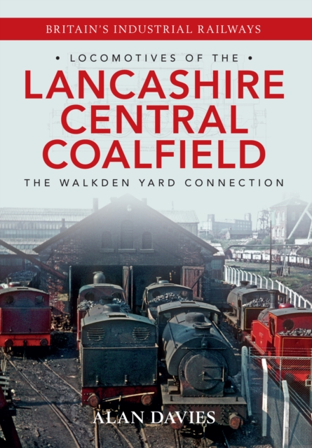 Locomotives of the Lancashire Central Coalfield : The Walkden Yard Connection, Paperback / softback Book
