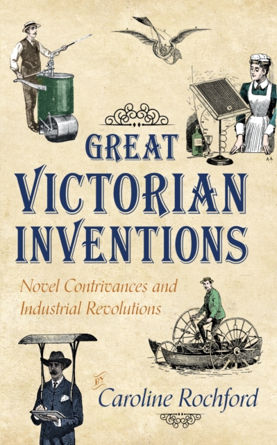Great Victorian Inventions : Novel Contrivances and Industrial Revolutions, Paperback / softback Book