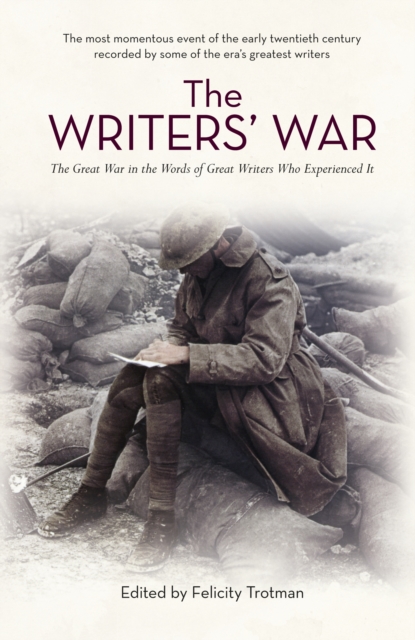 The Writers' War : World War I in the Words of Great Writers Who Experienced It, EPUB eBook
