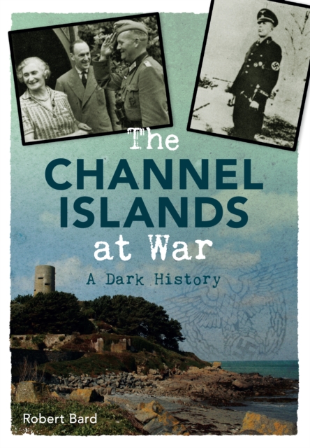 The Channel Islands at War : A Dark History, Paperback / softback Book