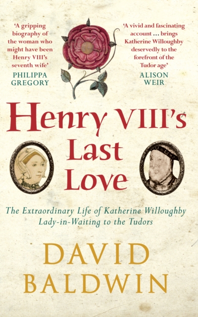 Henry VIII's Last Love : The Extraordinary Life of Katherine Willoughby, Lady in Waiting to the Tudors, EPUB eBook