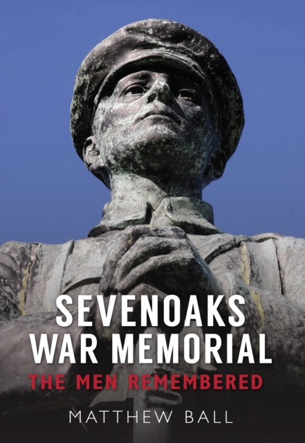 Sevenoaks War Memorial : The Men Remembered, EPUB eBook