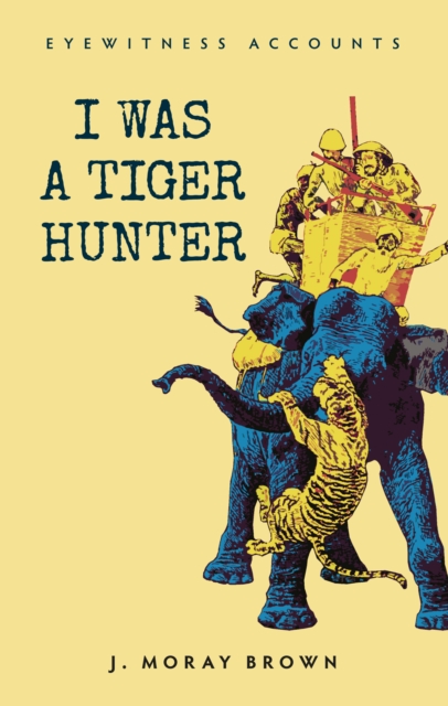Eyewitness Accounts I Was a Tiger Hunter, EPUB eBook