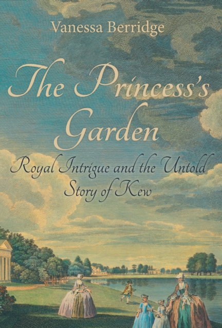 The Princess's Garden : Royal Intrigue and the Untold Story of Kew, EPUB eBook