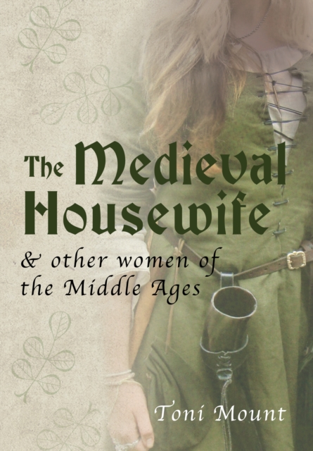 The Medieval Housewife : & Other Women of the Middle Ages, EPUB eBook