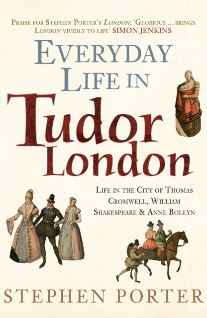 Everyday Life in Tudor London : Life in the City of Thomas Cromwell, William Shakespeare & Anne Boleyn, EPUB eBook