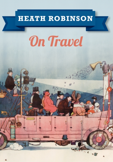 Heath Robinson On Travel, Paperback / softback Book
