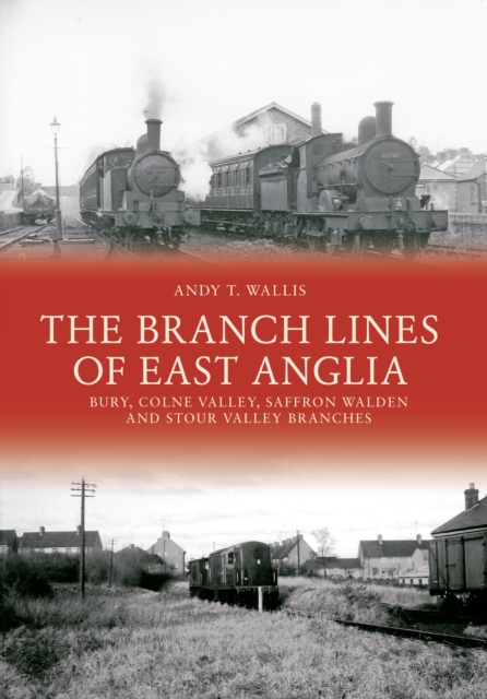 The Branch Lines of East Anglia: Bury, Colne Valley, Saffron Walden and Stour Valley Branches, Paperback / softback Book