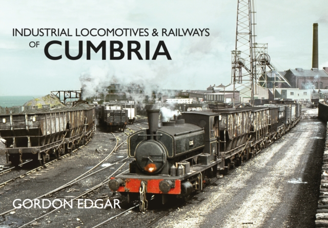 Industrial Locomotives & Railways of Cumbria, Paperback / softback Book