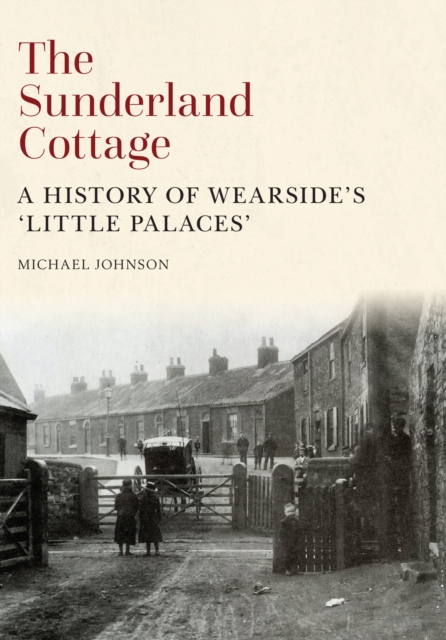 The Sunderland Cottage : A History of Wearside's 'Little Palaces', EPUB eBook