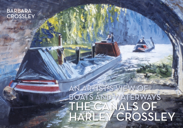 The Canals of Harley Crossley : An Artist's View of Boats and Waterways, EPUB eBook