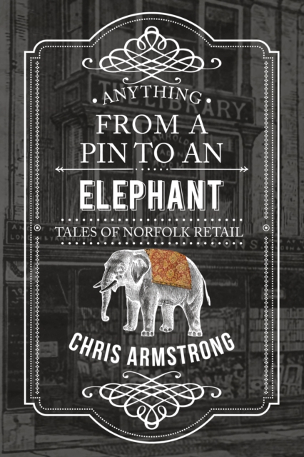 Anything From a Pin to an Elephant : Tales of Norfolk Retail, Paperback / softback Book