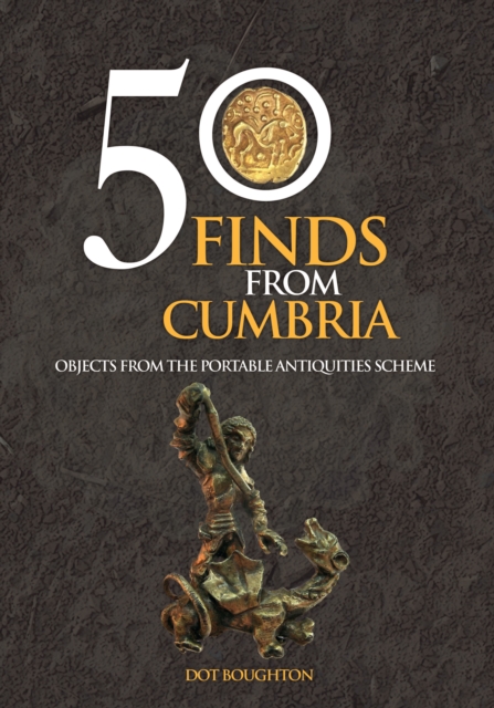 50 Finds From Cumbria : Objects From The Portable Antiquities Scheme, Paperback / softback Book