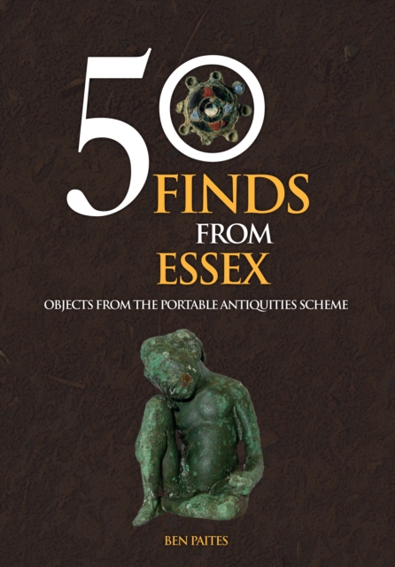 50 Finds From Essex : Objects from the Portable Antiquities Scheme, Paperback / softback Book