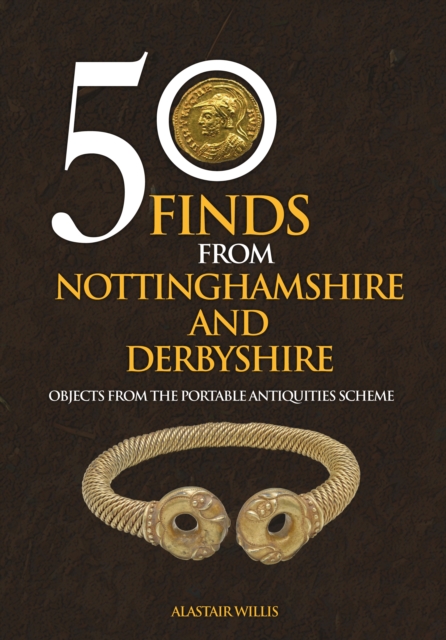 50 Finds From Nottinghamshire and Derbyshire : Objects from the Portable Antiquities Scheme, Paperback / softback Book