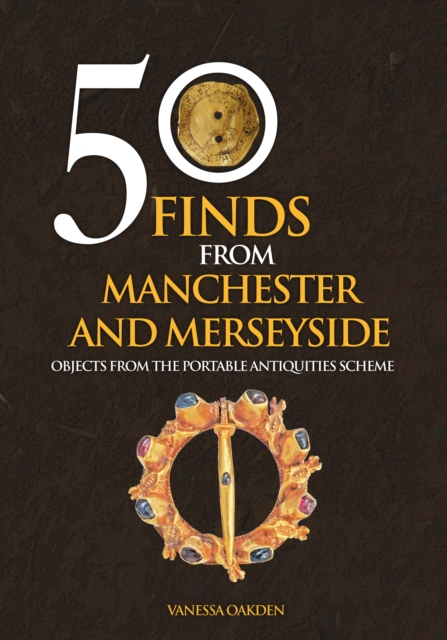 50 Finds From Manchester and Merseyside : Objects from the Portable Antiquities Scheme, EPUB eBook