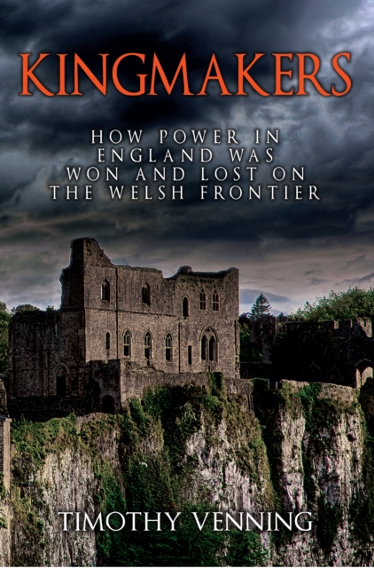 Kingmakers : How Power in England Was Won and Lost on the Welsh Frontier, EPUB eBook
