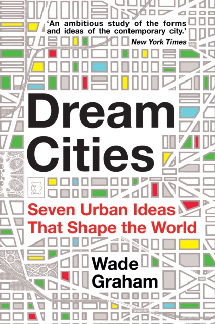 Dream Cities : Seven Urban Ideas That Shape the World, Paperback / softback Book