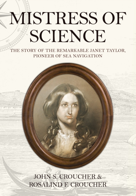 Mistress of Science : The Story of the Remarkable Janet Taylor, Pioneer of Sea Navigation, Hardback Book