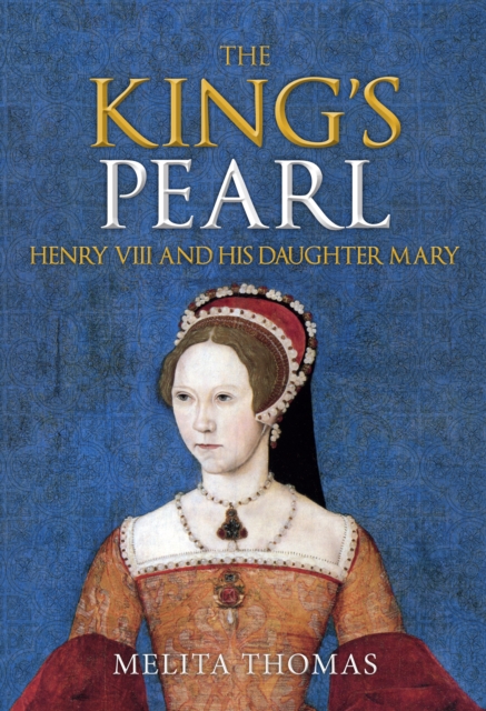 The King's Pearl : Henry VIII and His Daughter Mary, EPUB eBook
