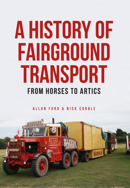 A History of Fairground Transport : From Horses to Artics, Paperback / softback Book
