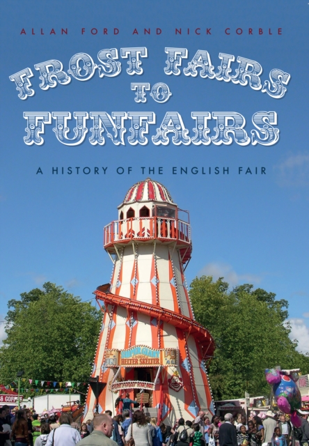 Frost Fairs to Funfairs : A History of the English Fair, EPUB eBook