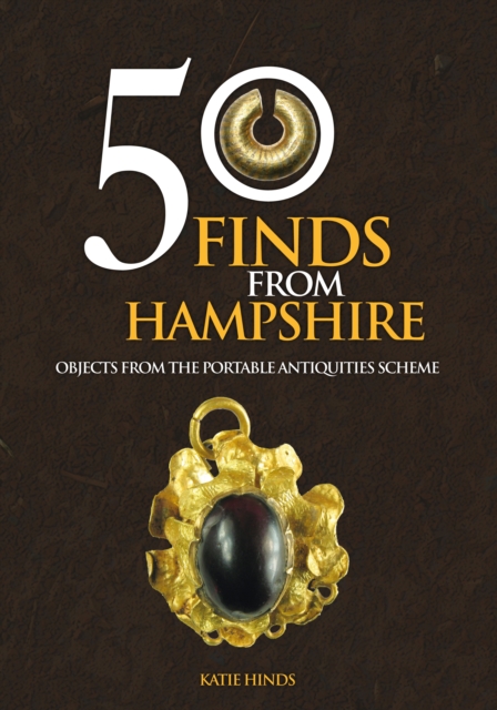 50 Finds From Hampshire : Objects from the Portable Antiquities Scheme, EPUB eBook