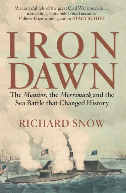 Iron Dawn : The Monitor, the Merrimack and the Sea Battle that Changed History, EPUB eBook