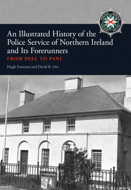 An Illustrated History of the Police Service in Northern Ireland and its Forerunners : From Peel to PSNI, Paperback / softback Book