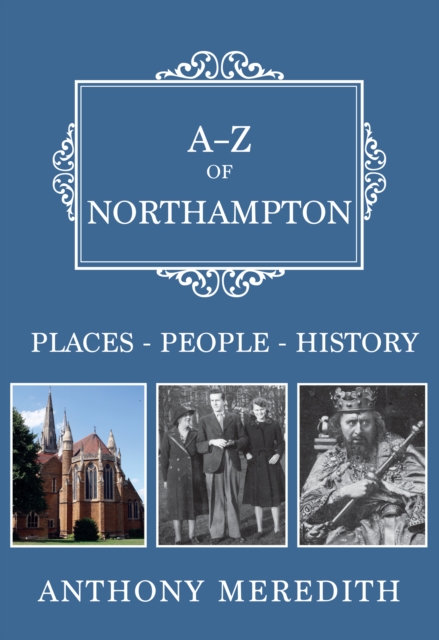 A-Z of Northampton : Places-People-History, Paperback / softback Book