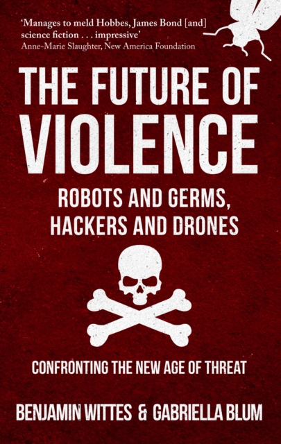 The Future of Violence - Robots and Germs, Hackers and Drones : Confronting the New Age of Threat, Paperback / softback Book