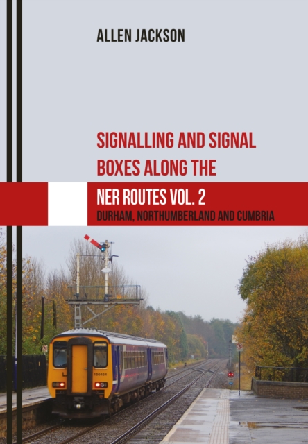 Signalling and Signal Boxes along the NER Routes Vol. 2 : Durham, Northumberland and Cumbria, EPUB eBook