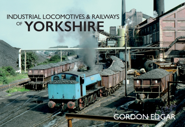 Industrial Locomotives & Railways of Yorkshire, Paperback / softback Book
