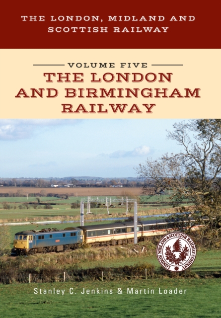 The London, Midland and Scottish Railway Volume Five The London and Birmingham Railway, EPUB eBook