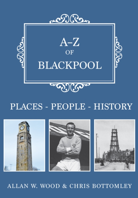 A-Z of Blackpool : Places-People-History, Paperback / softback Book