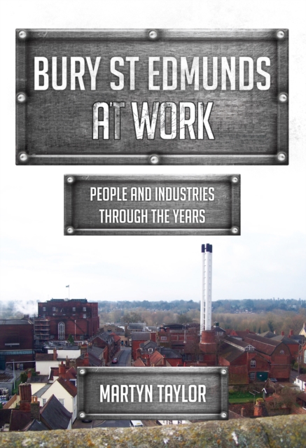 Bury St Edmunds At Work : People and Industries Through the Years, EPUB eBook