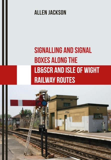 Signalling and Signal Boxes Along the LB&SCR and Isle of Wight Railway Routes, EPUB eBook