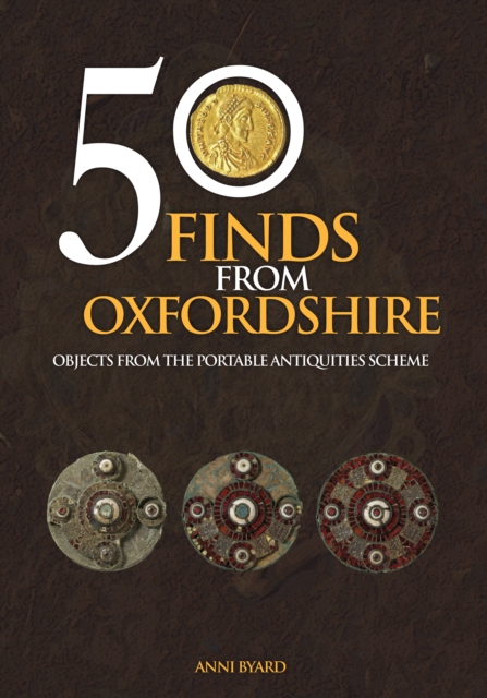 50 Finds from Oxfordshire : Objects from the Portable Antiquities Scheme, EPUB eBook