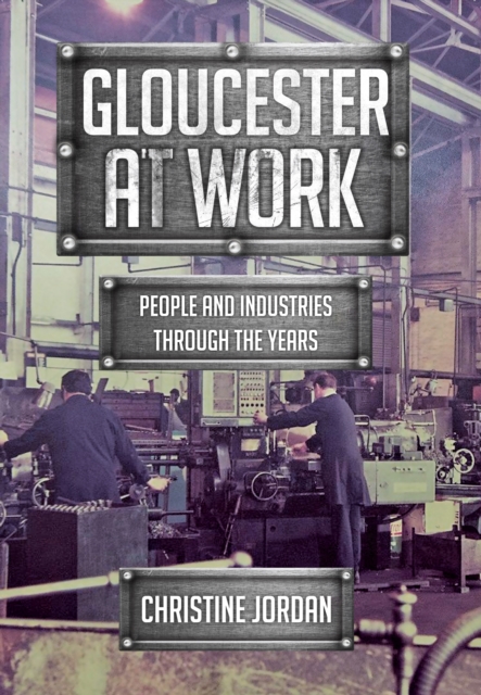 Gloucester at Work : People and Industries Through the Years, EPUB eBook