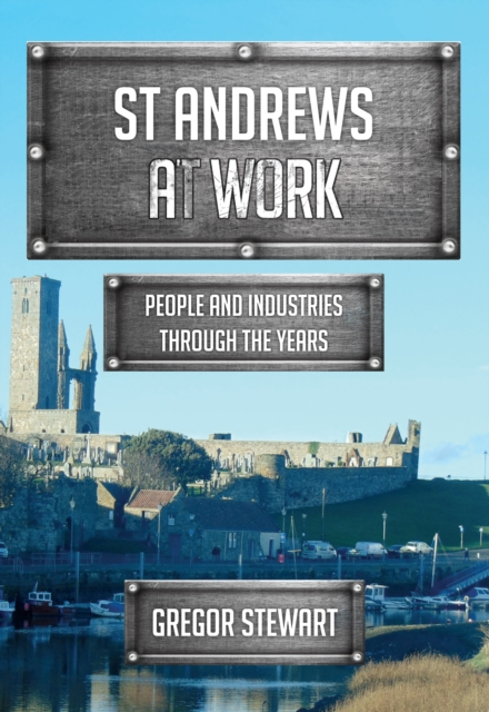 St Andrews At Work : People and Industries Through the Years, EPUB eBook