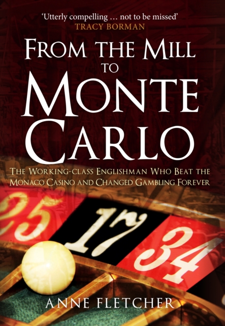 From the Mill to Monte Carlo : The Working-Class Englishman Who Beat the Monaco Casino and Changed Gambling Forever, EPUB eBook