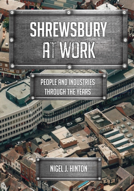 Shrewsbury At Work : People and Industries Through the Years, EPUB eBook