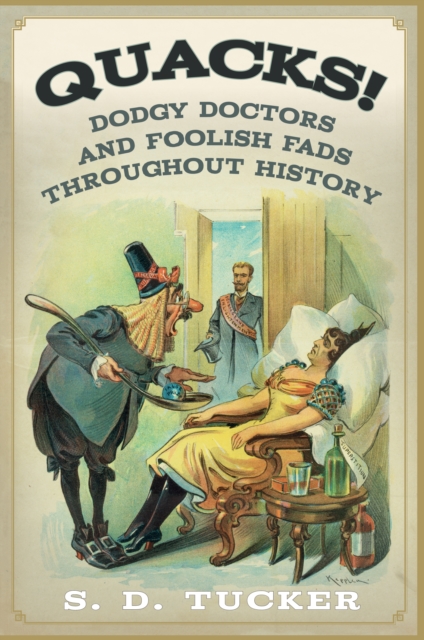 Quacks! : Dodgy Doctors and Foolish Fads Throughout History, EPUB eBook