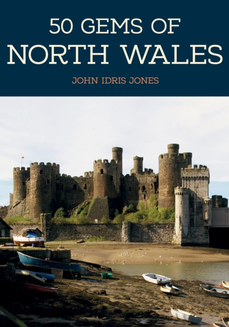 50 Gems of North Wales : The History & Heritage of the Most Iconic Places, Paperback / softback Book
